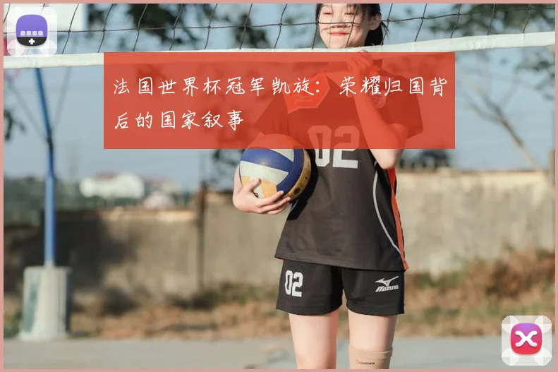 法国世界杯冠军凯旋：荣耀归国背后的国家叙事