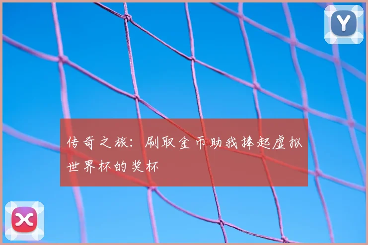传奇之旅:刷取金币助我捧起虚拟世界杯的奖杯